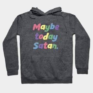 maybe today satan, not today satan, hail satan, rainbow lettering Hoodie